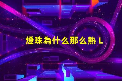 燈珠為什么那么熱 LED燈珠為什么會(huì)壞